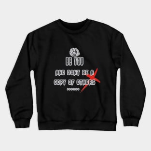 BE YOU AND DONT BE A COPY OF OTHERS Crewneck Sweatshirt